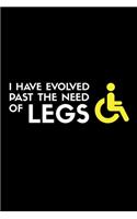 I Have Evolved Past The Needs Of Legs