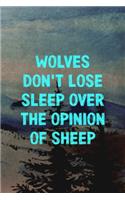 Wolves Don't Lose Sleep Over The Opinion Of Sheep