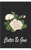 Clutter Be Gone: White Roses Life Without Clutter Journal, Get Organize Reducing Stress And Anxiety Planner, Clearing the Chaos