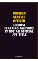 Foreign Service Officer, Because Freaking Awesome Is Not An Official Job Title: Career Motivational Quotes 6x9 120 Pages Blank Lined Notebook Journal