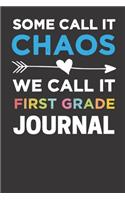Some Call It Chaos We Call It First Grade Journal: First Graders teacher Notebook journal for 1st grade elementary school teacher-awesome teacher journal 6x9 and 120 page white lined .