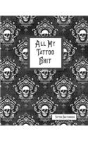 All My Tattoo Shit Tattoo Sketchbook: Artist Sketch Designs & Record Placement, Palette, Design & Details Notebook Book