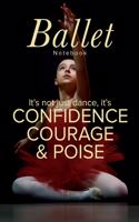 Ballet Notebook It's Not Just Dance It's Confidence Courage & Poise