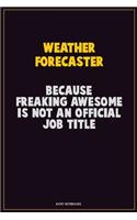 Weather forecaster, Because Freaking Awesome Is Not An Official Job Title: Career Motivational Quotes 6x9 120 Pages Blank Lined Notebook Journal