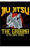 Jiu Jitsu The Ground Is My Safe Space: The Ground Is My Safe Space Funny Jiu Jitsu BJJ Fighter Blank Composition Notebook for Journaling & Writing (120 Lined Pages, 6" x 9")
