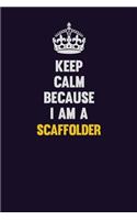 Keep Calm Because I Am A Scaffolder: Motivational and inspirational career blank lined gift notebook with matte finish