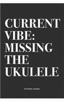 Current Vibe: Missing The Ukulele: A 6x9 Inch Diary Notebook Journal With A Bold Text Font Slogan On A Matte Cover and 120 Blank Lined Pages Makes A Great Alterna