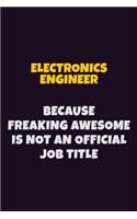 Electronics Engineer, Because Freaking Awesome Is Not An Official Job Title: 6X9 Career Pride Notebook Unlined 120 pages Writing Journal