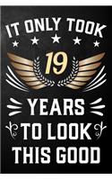 It Only Took 19 Years To Look This Good: 19th Birthday Journal / Notebook / Appreciation Gift / Unique Card Alternative For 19 Year Olds ( 6 x 9 - 120 Blank Lined Pages )