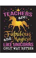 Teachers Are Fabulous and Magical Like Unicorns Only Way Better: Teaching Appreciation Gift 150 Pages Blank Lined College Ruled Journal Back to School Composition Notebook(3 Teacher Appreciation Gifts)