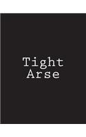 Tight Arse: Notebook Large Size 8.5 x 11 Ruled 150 Pages