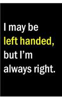I may be Left Handed but I'm always right.