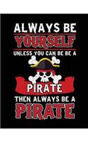 Always Be Yourself Unless You Can Be A Pirate Then Always Be A Pirate: School Composition Notebook College Ruled