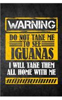 Warning Do Not Take Me To See Iguanas I Will Take Them All Home With Me: Funny Reptile Journal For Pet Lizard Owners: Blank Lined Notebook For Herping To Write Notes & Writing
