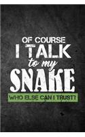 Of Course I Talk To My Snake Who Else Can I Trust?