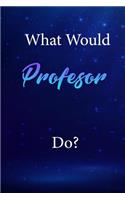 What Would Profesor Do?
