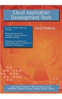 Cloud Application Development Tools: High-Impact Strategies - What You Need to Know: Definitions, Adoptions, Impact, Benefits, Maturity, Vendors