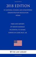 Takes and Imports of Marine Mammals - Incidental to Seismic Surveys in Cook Inlet, AK (Us National Oceanic and Atmospheric Administration Regulation) (Noaa) (2018 Edition)