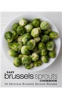 Easy Brussels Sprouts Cookbook: 50 Delicious Brussels Sprouts Recipes (2nd Edition)