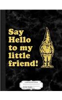 Say Hello to My Little Friend Gnome Composition Notebook: College Ruled 93/4 X 71/2 100 Sheets 200 Pages for Writing