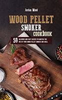 Wood Pellet Smoker Cookbook: 50 Delicious and Easy Recipes to Master the Use of Your Wood Pellet Smoker and Grill