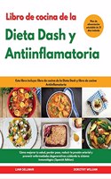 Libro de cocina de la Dieta Dash y Antiinflamatoria I Dash Diet and Anti-Inﬂammatory Diet Cookbook (Spanish Edition)