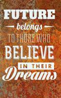 Future Belongs to Those Who Believe in Their Dreams: Blank Lined Journal