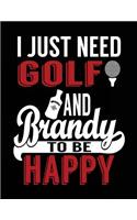 I Just Need Golf And Brandy To Be Happy