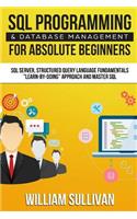 SQL Programming & Database Management For Absolute Beginners SQL Server, Structured Query Language Fundamentals: Learn - By Doing Approach And Master SQL