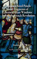 Silver-Stained Roundels and Unipartite Panels Before the French Revolution: Flanders, Vol. 5: Medium-Sized Panels and Fragments of Large Stained-Glass Windows