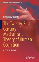 The Twenty-First Century Mechanistic Theory of Human Cognition: A Critical Analysis(41 Cognitive Systems Monographs)
