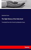 The High History of the Holy Graal: Translated from the French by Sebastian Evans