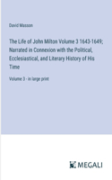 The Life of John Milton Volume 3 1643-1649; Narrated in Connexion with the Political, Ecclesiastical, and Literary History of His Time