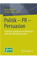 Politik - PR - Persuasion: Strukturen, Funktionen Und Wirkungen Politischer Öffentlichkeitsarbeit