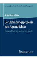 Berufsfindungsprozesse von Jugendlichen: Eine qualitativ-rekonstruktive Studie(Economics Education und Human Resource Management)