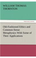Old-Fashioned Ethics and Common-Sense Metaphysics With Some of Their Applications