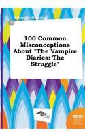 100 Common Misconceptions about the Vampire Diaries: The Struggle(English)