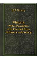 Victoria with a Description of Its Principal Cities, Melbourne and Geelong