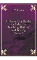 Arithmetic by Grades for Inductive Teaching, Drilling and Testing Volume 7