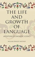 The Life And Growth Of Language: An Outline Of Linguistic Science