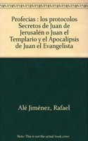 Profecias : los protocolos Secretos de Juan de Jerusalen o Juan el Templario y el Apocalipsis de Juan el Evangelista
