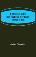 Cölestine, oder der eheliche Verdacht; Erster Theil