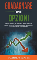 Guadagnare con le Opzioni: La guida definitiva per generare un reddito passivo dal mercato finanziario. Tutto quello che c'è da sapere per fare soldi online usando strategie e