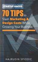 Startup hacks: 70 Tips to Slash Marketing & Design Costs While Growing Your Business