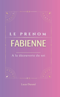 Fabienne: Le prénom FABIENNE psychogénéalogie ORIGINE signification ETYMOLOGIE Symbolique transgénérationnel livre