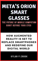 Meta's Orion Smart Glasses: The Future of Mobile Computing Right Before Your Eyes: How Augmented Reality is Set to Replace Smartphones and Redefine Our Digital World
