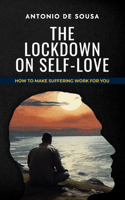 The Lockdown on Self-Love: How to make suffering work for you