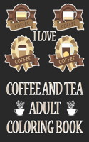 I Love Coffee and Tea Adult Coloring Book: Coffee Coloring Book For Girls