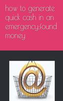 how to generate quick cash in an emergency;found money