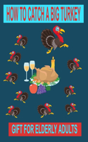 How to Catch a Big Turkey: Gift for Elderly Adults